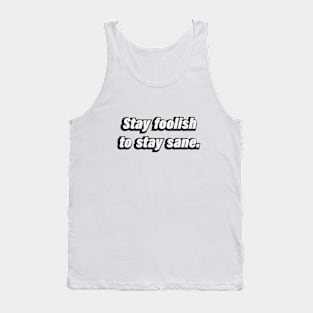 Stay foolish to stay sane Tank Top